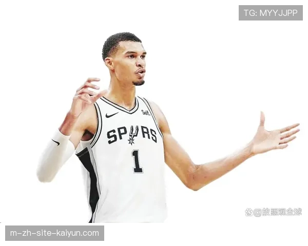 文班亚马强化内线进攻 马刺创队史最佳开局五连胜